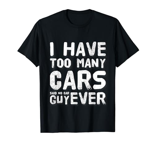 Citas divertidas de Cars I Have Too Many Cars Said No Car Guy Ever Camiseta