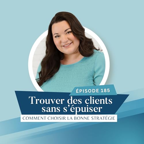 Trouver des clients sans s&rsquo;&eacute;puiser : comment choisir la bonne strat&eacute;gie // EP185