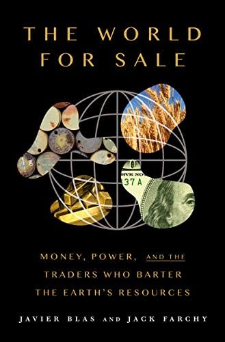 The World for Sale: Money, Power, and the Traders Who Barter the Earth's Resources by Javier Blas, Jack Farchy