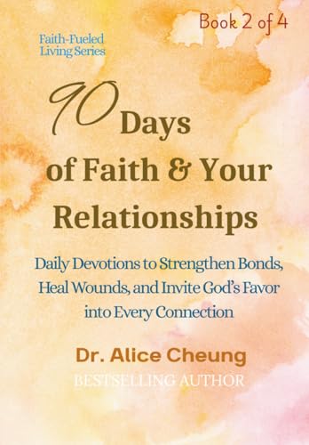 90 Days of Faith & Your Relationships: Daily Devotions to Strengthen Bonds, Heal Wounds, and Invite God’s Favor into Every Connection