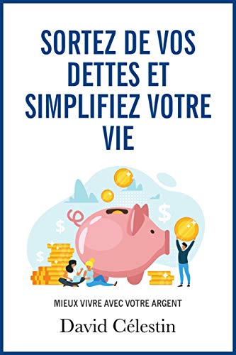 Télécharger Sortez de vos dettes et simplifiez votre vie: Mieux vivre avec votre argent ! Livre PDF Gratuit