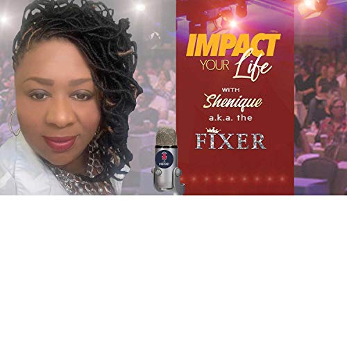 Impact Your Life with Shenique a.k.a The Fixer cover art