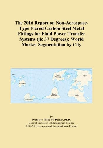 The 2016 Report on Non-Aerospace-Type Flared Carbon Steel Metal Fittings for Fluid Power Transfer Systems (jic 37 Degrees): World Market Segmentation by City
