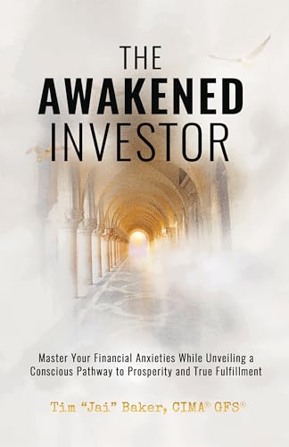 The Awakened Investor: Master Your Financial Anxieties While Unveiling a Conscious Pathway to Prosperity and True Fulfillment