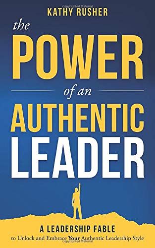 The Power of an Authentic Leader: A Leadership Fable to Unlock and Embrace Your Authentic Leadership Style