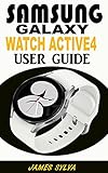 SAMSUNG GALAXY WATCH 4 USER GUIDE: The Practical Manual For Beginners, Seniors And Pros To...