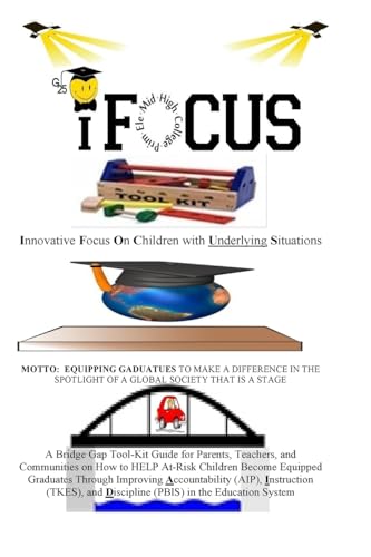 iFOCUS Tool-Kit: Are you trying to get your child and (or) student to focus during school or after-school? You have picked up the right "Bridge Gap ... A+-Risk Students Become Equipped Graduates"