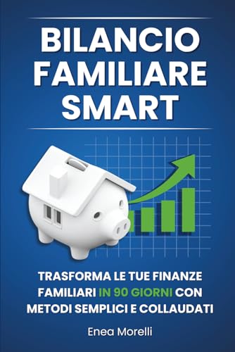 Bilancio Familiare Smart: Trasforma le tue finanze familiari in 90 giorni con metodi semplici e collaudati