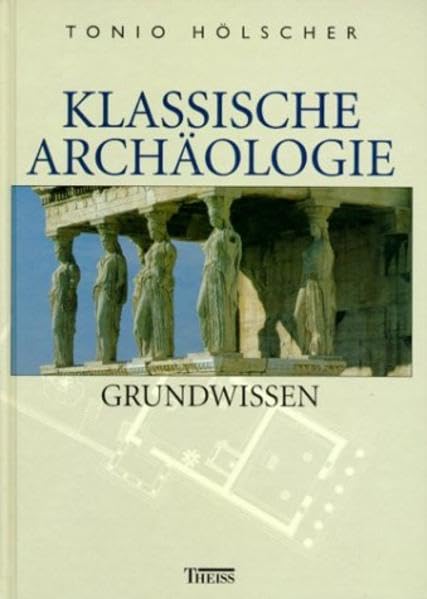 Atlas der Klassischen Archäologie Klassische Archäologie - Grundwissen - Hölscher, Tonio, Borg
