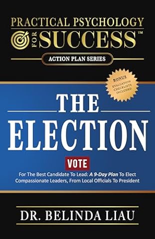 Practical Psychology For Success The Election: Vote For The Best Candidate To Lead: A 9-Day Plan To Elect Compassionate Leaders, From Local Officials To President (Psychology Series)