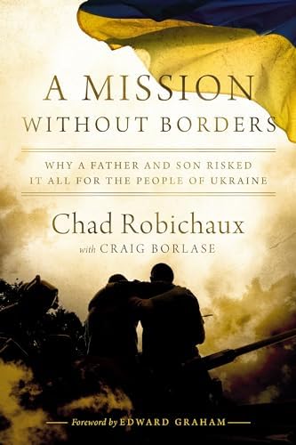 A Mission Without Borders: Why a Father and Son Risked it All for the People of Ukraine by Chad Robichaux
