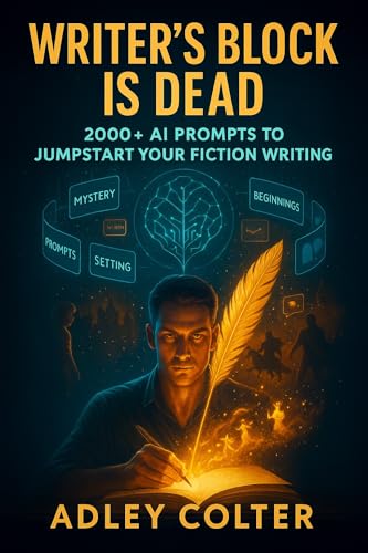 Writer's Block Is Dead: 2000+ AI Prompts To Jumpstart Your Fictio...