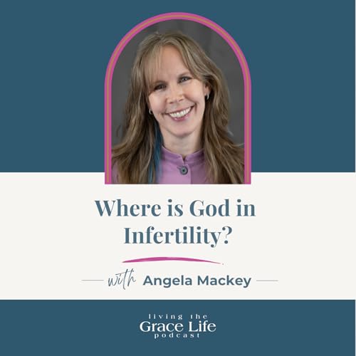 Where is God in Infertility? with Angela Mackey | Ep. 78