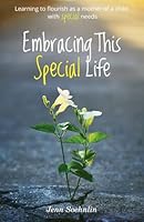 Embracing This Special Life: Learning To Flourish as a Mother of a Child with Special Needs 1723938181 Book Cover