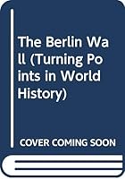 The Berlin Wall (Turning Points in World History) 0382241339 Book Cover