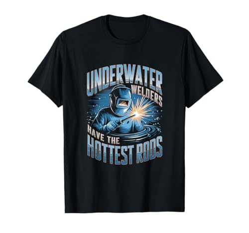 Los soldadores subacuáticos tienen la soldadura subacuática de varillas más calientes Camiseta