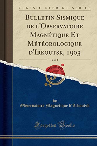 livre Bulletin Sismique de l'Observatoire Magnetique Et Meteorologique d'Irkoutsk, 1903, Vol. 4 (Classic Reprint)