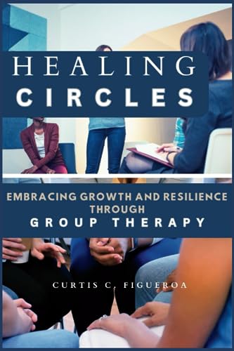 HEALING CIRCLES: Embracing Growth and Resilience Through Group Therapy