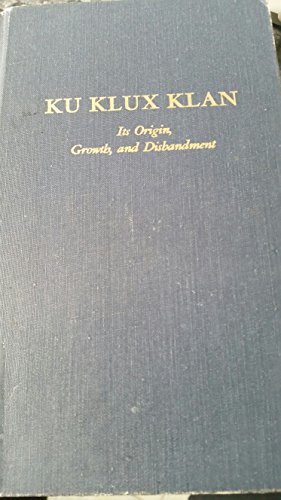 Ku Klux Klan: Its Origin, Growth, And Disbandment (Civil liberties in American history) Ku Klux Klan: Its Origin, Growth, And Disbandment (Civil liberties in American history)