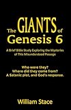 The GIANTS of Genesis 6: A Brief Bible Study Exploring the Mysteries of This Misunderstood Passage