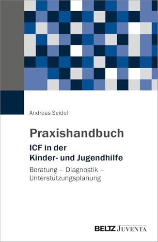 Praxishandbuch ICF in der Kinder- und Jugendhilfe: Beratung – Diagnostik – Unterstützungsplanung