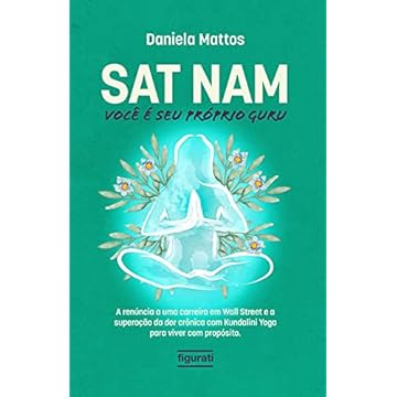 Capa do livro Sat Nam: Você é seu próprio Guru: A renúncia a uma carreira em Wall Street e a superação da dor crônica com Kundalini Yoga para viver com propósito