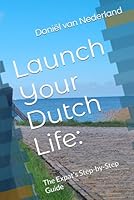 Launch Your Dutch Life:: The Expat’s Step-by-Step Guide (Dutch Edition) B0F5N1ZGKV Book Cover