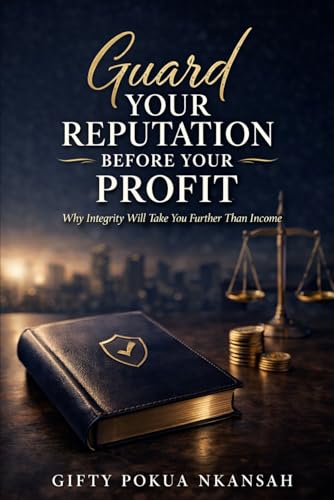 Guard Your Reputation Before Your Profit: Why Integrity Will Take You Further Than Income