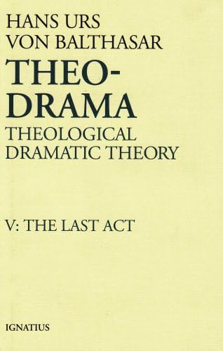 Theo-Drama: Theological Dramatic Theory, Vol. V: The Last Act (Volume 5)