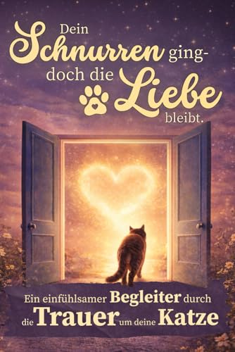 Trauer um deine Katze &ndash; Dein Schnurren ging, doch die Liebe bleibt I Ein einf&uuml;hlsamer Begleiter mit Worten und Ritualen I Trauergeschenk Katzenbesitzer
