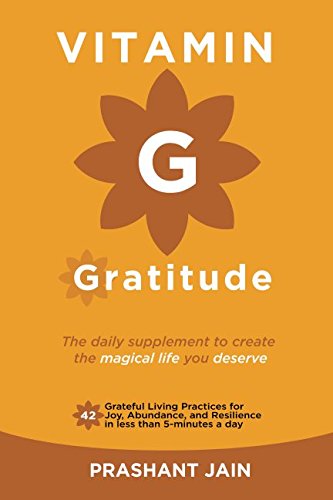 Vitamin G : Gratitude: The Daily Supplement to create a magical Life of Fulfilment you deserve. 42 Grateful Living Practices for Joy, … than 5-minutes a d (Grateful Living Series)