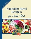  Smoothie Bowl Recipes For Clear Skin: Acne Safe Recipes