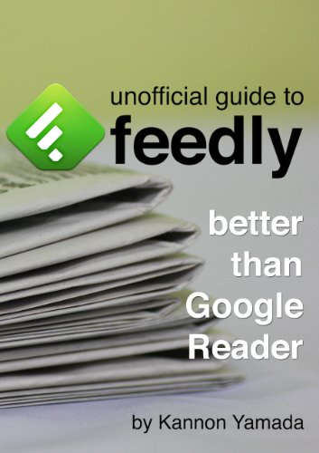 Unofficial Guide To Feedly: Better Than Google Reader