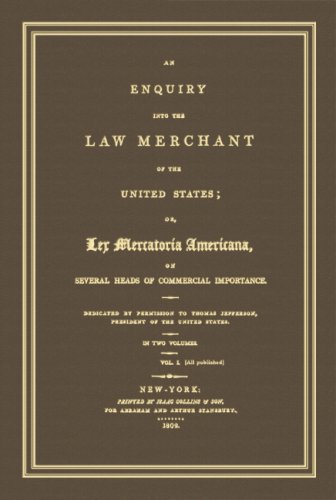 An Enquiry into the Law Merchant of the United States: Or, Lex Mercatoria Americana, on Several Heads of Commercial Importance. Dedicated by ... Jefferson, President of the United States