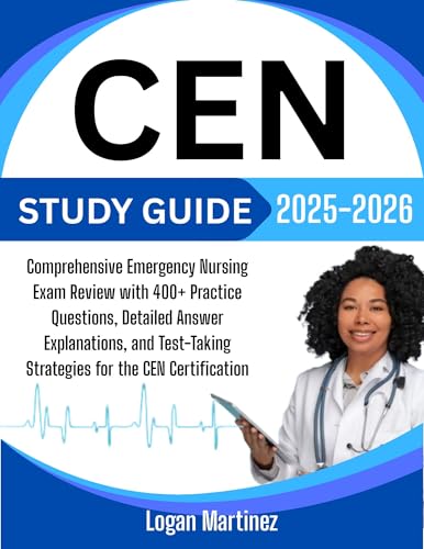 CEN Study Guide 2025-2026: Comprehensive Emergency Nursing Exam Review with 400+ Practice Questions, Detailed Answer Explanations, and Test-Taking ... ... Certification (Exam Success Guide Book 3)