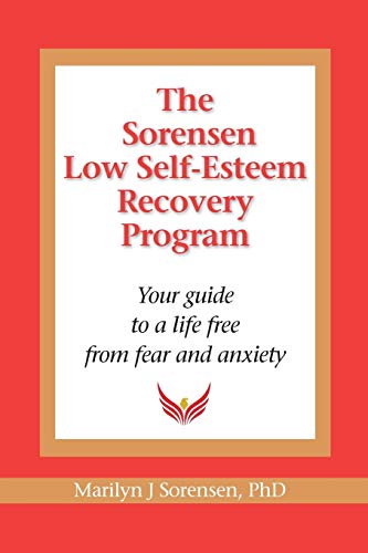 The Sorensen Low Self Esteem Recovery Program: Your Guide To A Life Free Of Fear And Anxiety