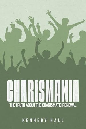 Charismania: The Truth About the Charismatic Renewal
