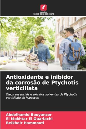Antioxidante e inibidor da corrosão de Ptychotis verticillata: Óleos essenciais e extratos solventes de Ptychotis verticillata do Marrocos