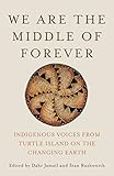 We Are the Middle of Forever: Indigenous Voices from Turtle Island on the Changing Earth (English Edition)