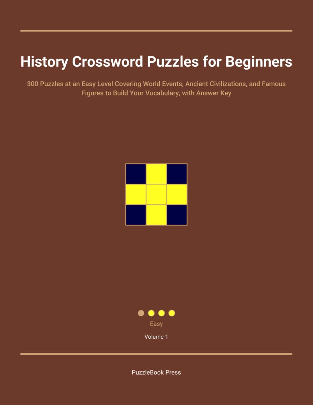 History Crossword Puzzles for Beginners: 300 Puzzles at an Easy Level Covering World Events, Ancient Civilizations, and Famous Figures to Build Your Vocabulary, with Answer Key
