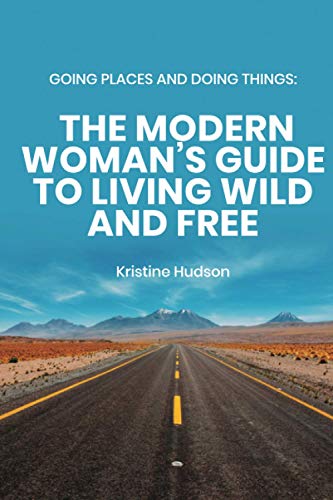 Going Places and Doing Things: The Modern Woman’s Guide to Living Wild and Free (Van life)