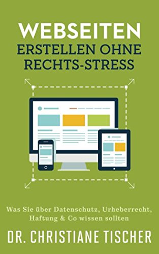 Webseiten erstellen ohne Rechts-Stress: Was Sie über Datenschutz, Urheberrecht, Haftung