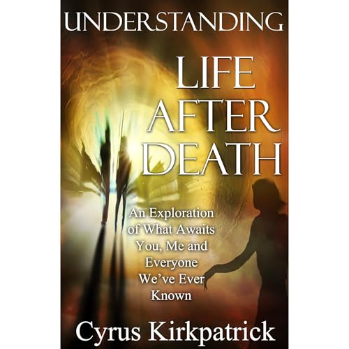 Audiobook: Understanding Life After Death by Cyrus Kirkpatrick episode artwork