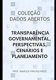 Dados Abertos eTranspar&Atilde;&ordf;ncia Governamental: Perspectivas, cen&Atilde;&iexcl;rios e planejamento (Portuguese Edition)