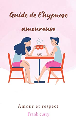 Guide de l'hypnose amoureuse: Amour et respect (French Edition)