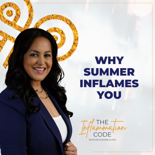 Why Summer Quietly Increases Your Inflammation with Dr. Shivani Gupta