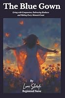 The Blue Gown: Living with compassion,Embracing Kindness and Making Every Moment Count 0973238623 Book Cover