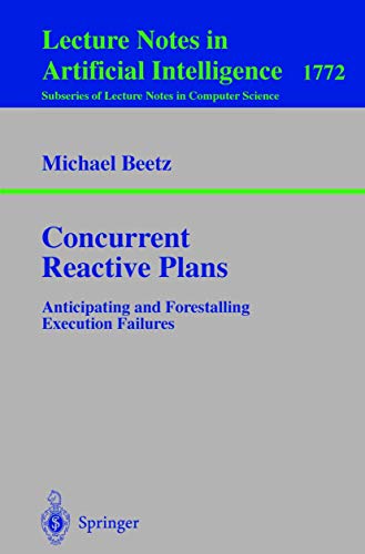 Concurrent Reactive Plans: Anticipating and Forestalling Execution Failures: 1772 (Lecture Notes in Computer Science) view 2