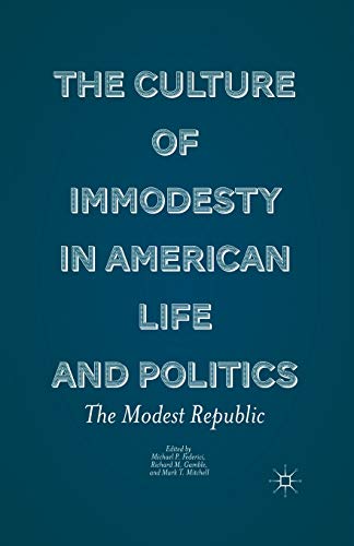 The Culture of Immodesty in American Life and Politics: The Modest Republic