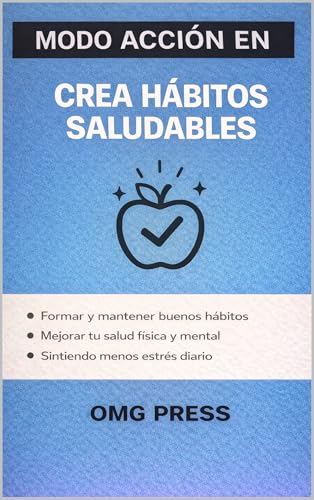MODO ACCIÓN EN Crea Hábitos Saludables : Cómo formar rutinas reales para mejorar tu salud física y mental sin estrés ni fuerza de voluntad
